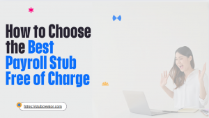 How to Choose the Best Payroll Stub Generator Free of Charge