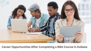 Career Opportunities After Completing a BBA Course in Kolkata