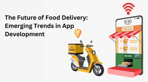 The Future of Food Delivery: Emerging Trends in App Development