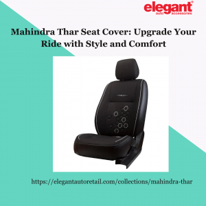 Mahindra Thar Seat Cover: Upgrade Your Ride with Style and Comfort