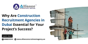 Why Are Construction Recruitment Agencies in Dubai Essential for Your Project’s Success?