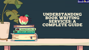 Understanding Book Writing Services: A Complete Guide