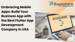 Embracing Mobile Apps: Build Your Business App with the Best Flutter App Development Company in USA 