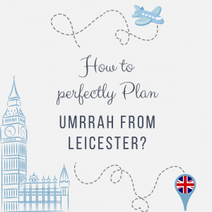 How to Perfectly Plan Umrah from Leicester?