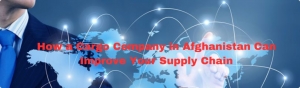 How a Cargo Company in Afghanistan Can Improve Your Supply Chain