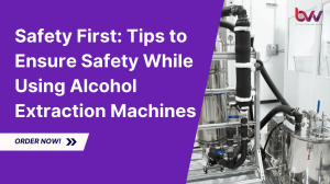 Safety First: Tips to Ensure Safety While Using Alcohol Extraction Machines