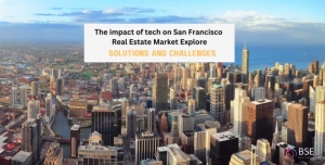 The Impact of tech on San Francisco Real Estate Market explore solutions and challenges