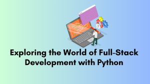 Exploring the World of Full-Stack Development with Python