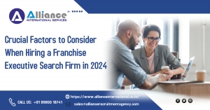 Crucial Factors to Consider When Hiring a Franchise Executive Search Firm in 2024