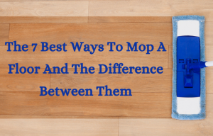 The 7 Best Ways To Mop A Floor And The Difference Between Them