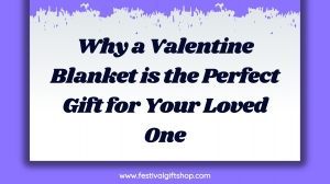 Why a Valentine Blanket is the Perfect Gift for Your Loved One