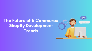 The Future of E-Commerce: Shopify Development Trends