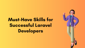 Must-Have Skills for Successful Laravel Developers