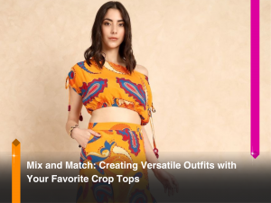 Mix and Match: Creating Versatile Outfits with Your Favorite Crop Tops