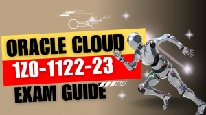 Mastering Oracle Cloud 1Z0-1122-23: Exam Guide & Tips