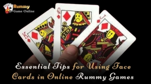 Essential Tips for Using Face Cards in Online Rummy Games