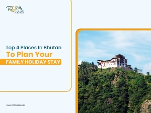 Top 4 Places In Bhutan To Plan Your Family Holiday Stay