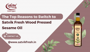 The Top Reasons to Switch to Satvik Fresh Wood Pressed Sesame Oil