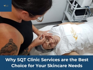 Why SQT Clinic Services are the Best Choice for Your Skincare Needs