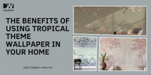 The Benefits of Using Tropical Theme Wallpaper in Your Home