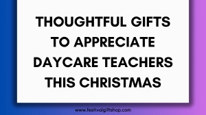 Thoughtful Gifts to Appreciate Daycare Teachers This Christmas