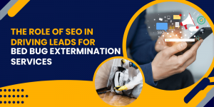 The Role of SEO in Driving Leads for Bed Bug Extermination Services