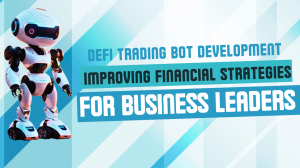 DeFi Trading Bot Development: Improving Financial Strategies for Business Leaders