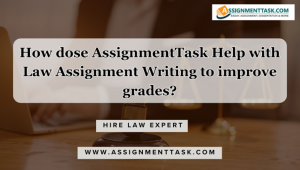 How dose AssignmentTask Help with Law Assignment Writing to improve grades?