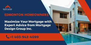 Edmonton Homeowners: Maximize Your Mortgage with Expert Advice from Mortgage Design Group Inc.