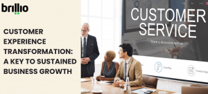 Customer Experience Transformation: A Key to Sustained Business Growth