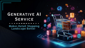 How Generative AI Service Makes Retail Shopping Landscape Better  