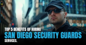 Top 5 Benefits of Hiring San Diego Security Guard Services