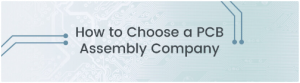 How to Choose the Right PCB Assembly Manufacturer