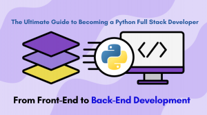 The Ultimate Guide to Becoming a Python Full Stack Developer: From Front-End to Back-End Development