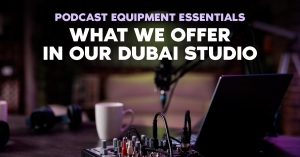 Podcast Equipment Essentials: What We Offer in Our Dubai Studio