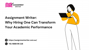 Assignment Writer: Why Hiring One Can Transform Your Academic Performance