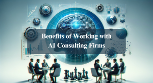 Benefits of Working with AI Consulting Firms