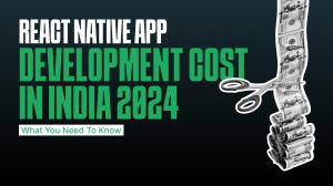 React Native App Development Cost In India 2024: What you need to know