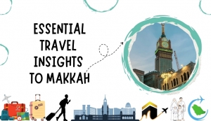 Essential Travel Insights to Makkah