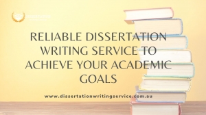 Reliable Dissertation Writing Service To Achieve Your Academic Goals