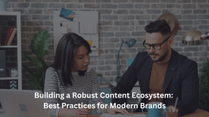 Building a Robust Content Ecosystem: Best Practices for Modern Brands