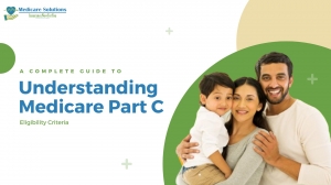 A Complete Guide to Understanding Medicare Part C Eligibility Criteria