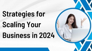 From Local to Global: Strategies for Scaling Your Business in 2024