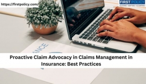 Proactive Claim Advocacy in Claims Management in Insurance: Best Practices