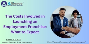 The Costs Involved in Launching an Employment Franchise: What to Expect