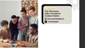 Why Dissertation Help is Essential for Graduate Students