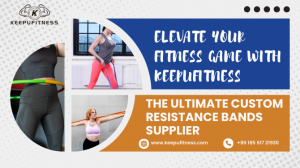 Elevate Your Fitness Game with Keepufitness: The Ultimate Custom Resistance Bands Supplier