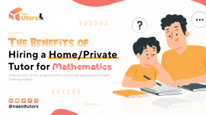 The Benefits of Hiring a Home/Private Tutor for Mathematics