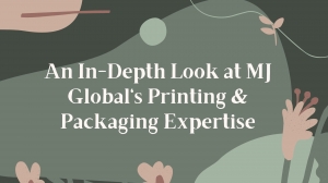 An In-Depth Look at MJ Global’s Printing & Packaging Expertise