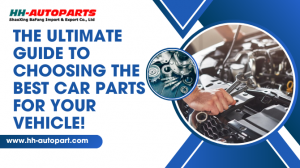 The Ultimate Guide to Choosing the Best Car Parts for Your Vehicle!